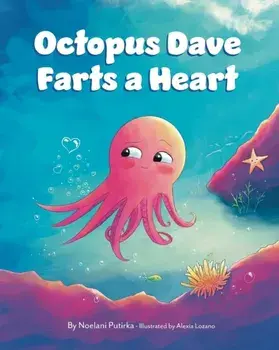 Octopus Dave Farts a Heart: A Children's Book About Empathy and Embracing Differences, Paperback/Noelani Putirka