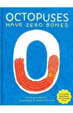 Octopuses Have Zero Bones: A Counting Book about Our Amazing World (Math for Curious Kids, Illustrated Science for Kids) - Anne Richardson