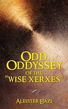 Odd Oddyssey of The Wise Xerxes, Paperback/Aleister Ejazi