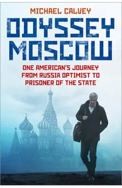 Odyssey Moscow: One American's Journey from Russia Optimist to Prisoner of the State - Michael Calvey