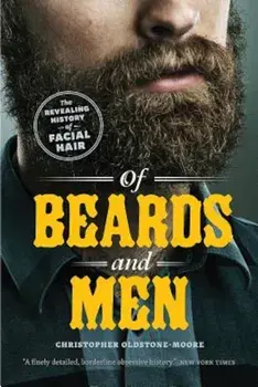 Of Beards and Men: The Revealing History of Facial Hair, Paperback/Christopher Oldstone-Moore