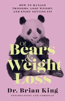 Of Bears and Weight Loss. How to Manage Triggers, Lose Weight, and Enjoy Getting Fit, Hardback/***