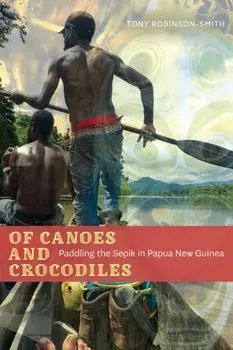 Of Canoes and Crocodiles. Paddling the Sepik in Papua New Guinea, Paperback/Tony Robinson-Smith