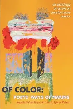 Of Color: Poets' Ways of Making: An Anthology of Essays on Transformative Poetics, Paperback/Amanda Galvan Huynh