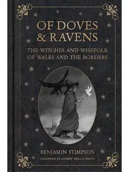 Of Doves and Ravens: The Witches and Wisefolk of Wales and the Borders, Hardback/Benjamin Stimpson