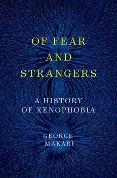 Of Fear and Strangers: A History of Xenophobia, Hardcover/George Makari