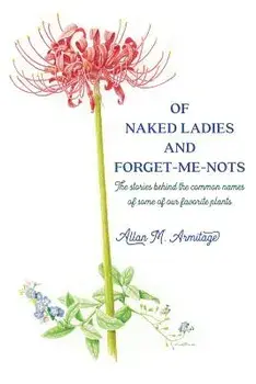 Of Naked Ladies and Forget-Me-Nots: The Stories Behind the Common Names of Some of Our Favorite Plants, Paperback/Allan M. Armitage
