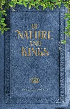 Of Nature and Kings, Paperback/Rivers Houseal