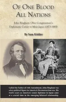 Of One Blood All Nations: John Bingham: Ohio Congressman's Diplomatic Career in Meiji Japan (1873-1885), Paperback/Sam Kidder