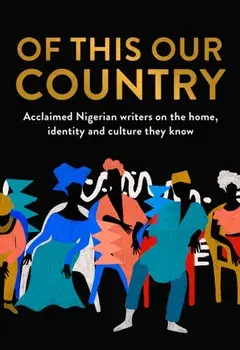 Of This Our Country. Acclaimed Nigerian Writers on the Home, Identity and Culture They Know, Paperback/***