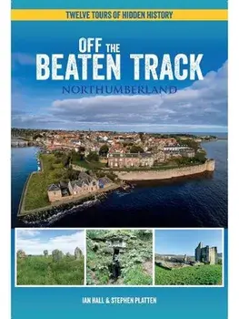 Off The Beaten Track - Northumberland. Twelve Tours of Hidden History, Paperback/Stephen Platten