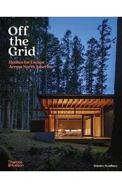Off the Grid: Houses for Escape Across North America - Dominic Bradbury