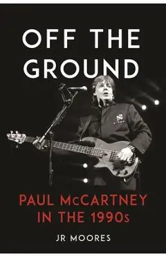 Off the Ground: Paul McCartney in the 1990s - Jr. Moores