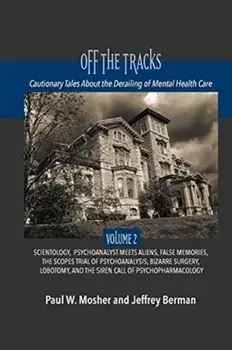 Off The Tracks: Cautionary Tales About the Derailing of Mental Health Care: Volume 2: Scientology, Alien Abduction, False Memories, Ps/Paul W. Mosher