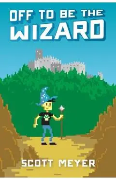 Off to Be the Wizard - Scott Meyer