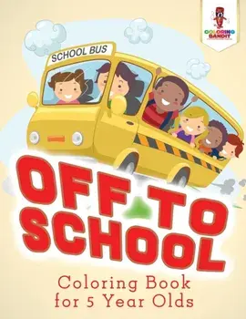 Off to School: Coloring Book for 5 Year Olds, Paperback/Coloring Bandit
