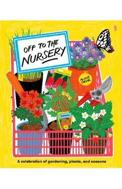 Off to the Nursery: A Celebration of Gardening, Plants and Seasons - Alice Oehr