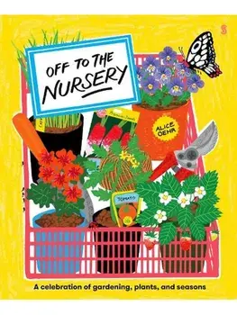 Off to the Nursery. a celebration of gardening, plants, and seasons, Hardback/Alice Oehr