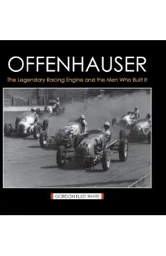 Offenhauser: The Legendary Racing Engine and the Men Who Built It - Gordon Eliot White