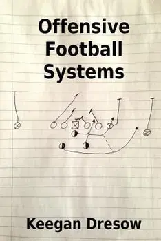 Offensive Football Systems: Expanded Edition: Now with 78 Play Diagrams, Paperback/Keegan Dresow