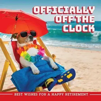 Officially Off the Clock: Best Wishes for a Happy Retirement, Hardcover/Editors Of Ulysses Press