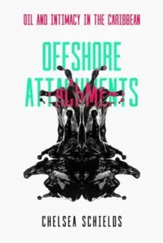 Offshore Attachments. Oil and Intimacy in the Caribbean, Paperback/Chelsea Schields