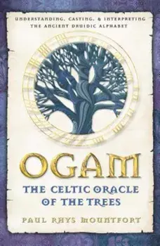 Ogam: The Celtic Oracle of the Trees: Understanding, Casting, and Interpreting the Ancient Druidic Alphabet, Paperback/Paul Rhys Mountfort