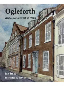 Ogleforth. Annals of a Street in York, Hardback/Ian Stead