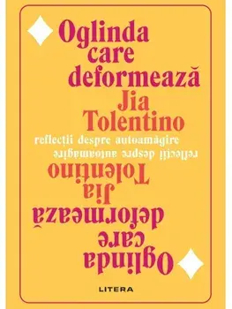 Oglinda care deformeaza. Reflectii despre autoamagire/Jia Tolentino