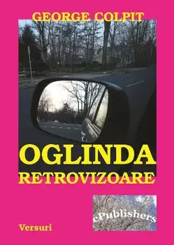 Oglinda retrovizoare. Versuri/George Colpit