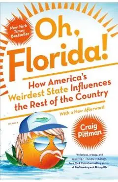 Oh, Florida!: How America's Weirdest State Influences the Rest of the Country - Craig Pittman
