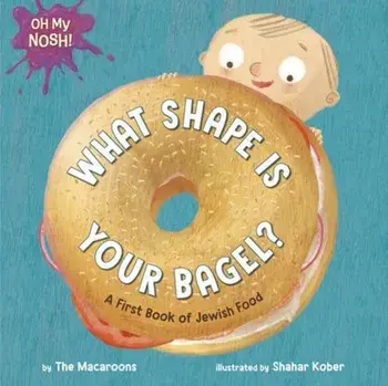 Oh My Nosh!: What Shape Is Your Bagel?. A First Book of Jewish Food, Board book/Shahar Kober