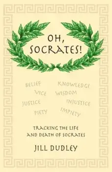 Oh, Socrates!. Tracking the life and death of Socrates, Paperback/Jill Dudley