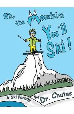 Oh, the Mountains You'll Ski!: A Ski Parody by Dr. Chutes - Chutes