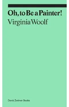 Oh, to Be a Painter! - Virginia Woolf