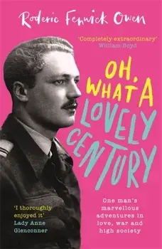 Oh, What a Lovely Century. One man's marvellous adventures in love, war and high society, Hardback/Roderic Fenwick Owen