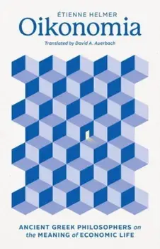 Oikonomia. Ancient Greek Philosophers on the Meaning of Economic Life, Hardback/Etienne Helmer