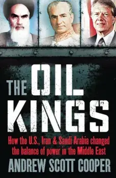 Oil Kings. How the US, Iran and Saudi-Arabia Changed the Balance of Power in the Middle East, Paperback/Andrew Scott Cooper