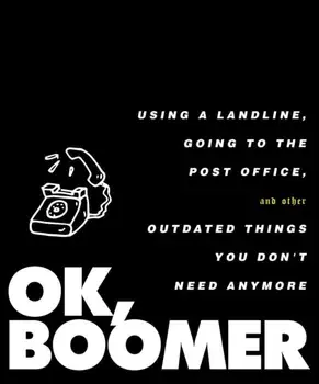 Ok, Boomer: Using a Landline, Going to the Post Office, and Other Outdated Things You Don't Need Anymore, Hardcover/***