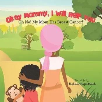 Okay Mommy, I Will Help You: Oh No! My Mom Has Breast Cancer!, Paperback/Nazia Obaid