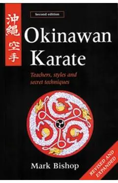 Okinawan Karate: Teachers, Styles and Secret Techniques - Mark Bishop