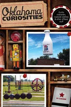 Oklahoma Curiosities: Quirky Characters, Roadside Oddities & Other Offbeat Stuff, Paperback/Pj Lassek
