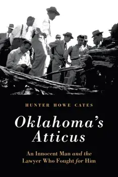 Oklahoma's Atticus: An Innocent Man and the Lawyer Who Fought for Him, Hardcover/Hunter Howe Cates