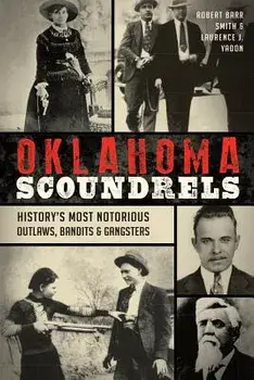 Oklahoma Scoundrels: History's Most Notorious Outlaws, Bandits & Gangsters, Paperback/Robert Barr Smith Yadon