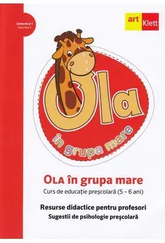 Ola in grupa mare. Resurse didactice pentru profesori. Curs de educatie prescolara (5-6 ani). Semestrul 1. Volumul 2/***