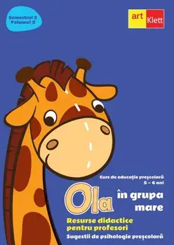 Ola in grupa mare. Resurse didactice pentru profesori. Sugestii de psihologie prescolara. Semestrul 2. Volumul 3. 5-6 ani/***