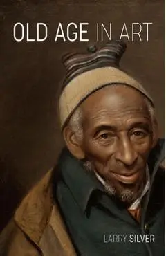 Old Age in Art - Larry Silver