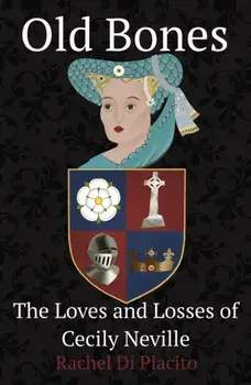 Old Bones. The Loves and Losses of Cecily Neville, Paperback/Rachel Di Placito