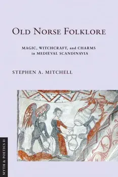 Old Norse Folklore. Magic, Witchcraft, and Charms in Medieval Scandinavia, Paperback/Stephen A. Mitchell