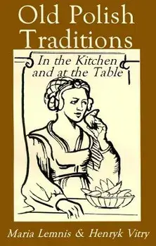 Old Polish Traditions in the Kitchen and at the Table, Paperback/Maria Lemnis